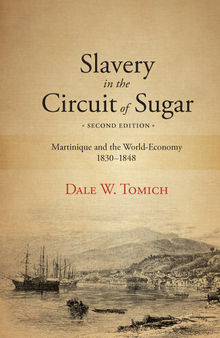 Slavery in the Circuit of Sugar, Second Edition Martinique and the World-Economy, 1830-1848