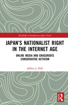 Japan's Nationalist Right in the Internet Age:: Online Media and Grassroots Conservative Activism