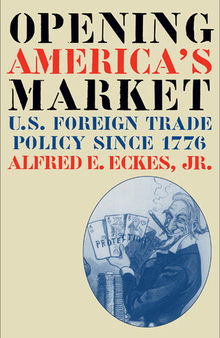 Opening America's Market: U.S. Foreign Trade Policy Since 1776