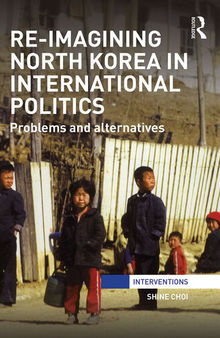 Re-Imagining North Korea in International Politics: Problems and Alternatives