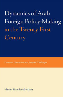 Dynami of Arab Foreign Policy-Making in the Twenty-First Century: Domestic Constraints and External Challenges