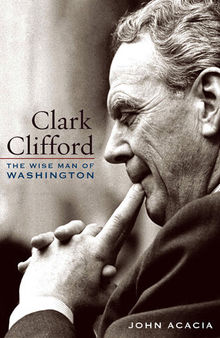 Clark Clifford: The Wise Man of Washington