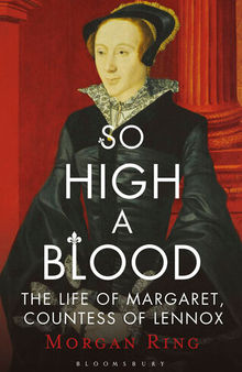 So High a Blood: The Life of Margaret, Countess of Lennox