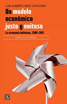 Un modelo económico justo y exitoso. La economía boliviana, 2006-2019 (Spanish Edition)