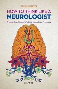 How to Think Like a Neurologist: A Case-Based Guide to Clinical Reasoning in Neurology