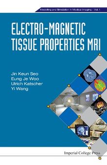 ELECTRO-MAGNETIC TISSUE PROPERTIES MRI (Modelling and Simulation in Medical Imaging)