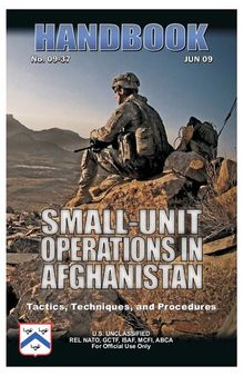 Small Unit Operations in Afghanistan Handbook: Tactics, Techniques, and Procedures - No 09-37