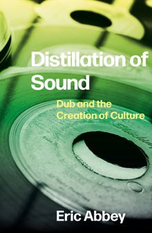 Distillation of Sound: Dub and the Creation of Culture