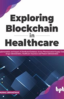 Exploring Blockchain in Healthcare: Implementation and Impact of Distributed Database Across Pharmaceutical Supply Chain, Drugs Administration, ... and Patient Administration (English Edition)