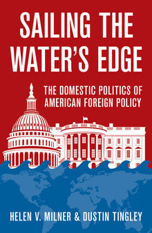 Sailing the Water's Edge: The Domestic Politics of American Foreign Policy