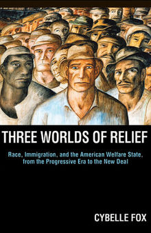 Three Worlds of Relief: Race, Immigration, and the American Welfare State From the Progressive Era to the New Deal
