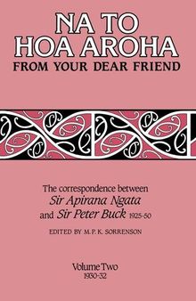 Na to Hoa Aroha, From Your Dear Friend, Volume 2: The Correspondence of Sir Apirana Ngata and Sir Peter Buck, 1925-50 (Volume II, 1930-32)