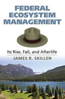 Federal Ecosystem Management: Its Rise, Fall, and Afterlife