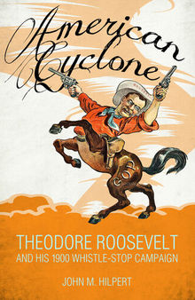 American Cyclone: Theodore Roosevelt and His 1900 Whistle-Stop Campaign