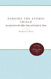 Forging the Atomic Shield: Excerpts from the Office Diary of Gordon E. Dean
