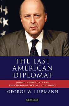 The Last American Diplomat: John D Negroponte and the Changing Face of US Diplomacy