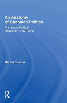 An Anatomy Of Ghanaian Politics: Managing Political Recession, 1969-1982