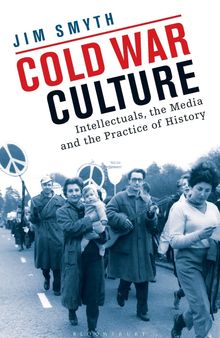 Cold War Culture: Intellectuals, the Media and the Practice of History