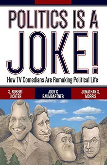 Politics Is a Joke!: How TV Comedians Are Remaking Political Life