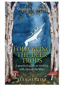 Shaman Pathways - Following the Deer Trods: A Practical Guide to Working with Elen of the Ways