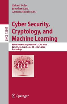 Cyber Security, Cryptology, and Machine Learning: 6th International Symposium, CSCML 2022, Be'er Sheva, Israel, June 30 – July 1, 2022, Proceedings (Lecture Notes in Computer Science, 13301)