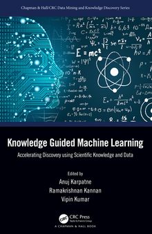 Knowledge-Guided Machine Learning: Accelerating Discovery Using Scientific Knowledge and Data (Chapman & Hall/CRC Data Mining and Knowledge Discovery Series)