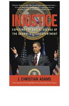 Injustice; Exposing the Racial Agenda of the Obama Justice Department