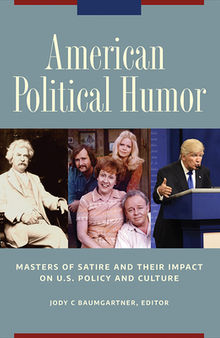 American Political Humor: Masters of Satire and Their Impact on U.S. Policy and Culture [2 Volumes]