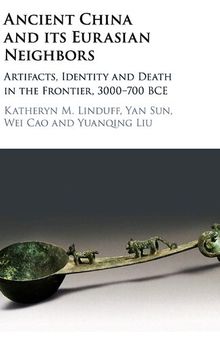 Ancient China and Its Eurasian Neighbors: Artifacts, Identity and Death in the Frontier, 3000-700 BCE