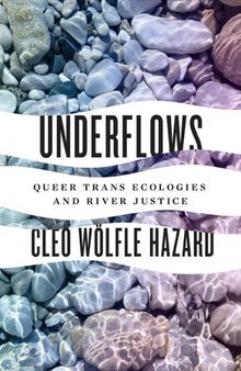 Underflows: Queer Trans Ecologies and River Justice