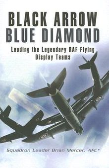 Black Arrow, Blue Diamond: Leading the Legendary RAF Flying Display Teams