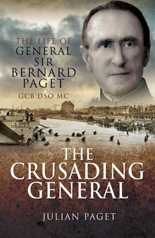 The Crusading General: The Life of General Sir Bernard Paget GCB DSO MC