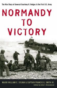 Normandy to Victory The War Diary of General Courtney H
