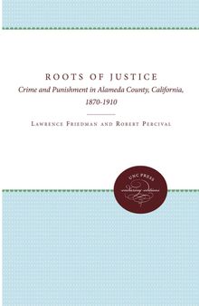 The Roots of Justice: Crime and Punishment in Alameda County, California, 1870-1910