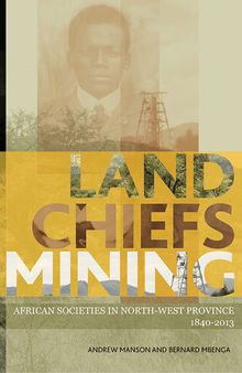 Land, Chiefs, Mining : South Africa's North West Province since 1840-2013
