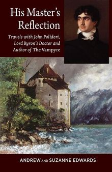 His master's reflection : travels with John Polidori, Lord Byron'sdoctor and author of The Vampyre