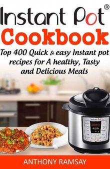 Instant Pot Cookbook: Top 400 Quick And Easy Instant Pot Recipes For a Healthy, Tasty And Delicious Meals