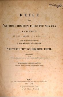 Reise der österreichischen Fregatte Novara um die Erde, in den Jahren 1857, 1858, 1859 unter den Befehlen des Commodore B. von Wüllerstorf-Urbair / Nautisch-physikalischer Teil