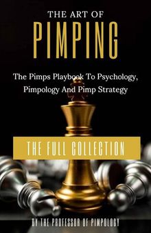 The Art of Pimping: The Pimps Playbook to Psychology, Pimpology and Pimp Strategy