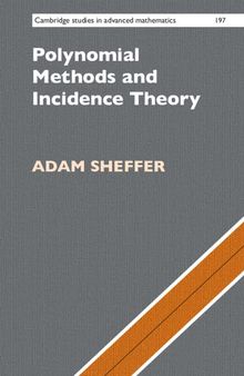 Polynomial Methods and Incidence Theory (Cambridge Studies in Advanced Mathematics, Series Number 197)