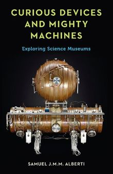 Curious Devices and Mighty Machines: Exploring Science Museums
