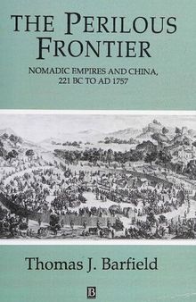 The Perilous Frontier: Nomadic Empires and China, 221 BC to AD 1757