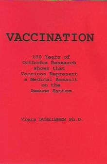 Vaccination : 100 Years of Orthodox Research  shows that Vaccines Represent a Medical Assault on the Immune System by Viera Scheibner PhD