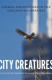 City Creatures: Animal Encounters in the Chicago Wilderness