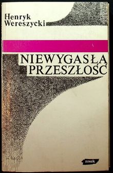 Niewygasła przeszłość: refleksje i polemiki