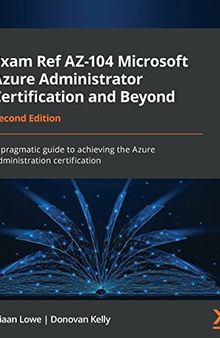 Exam Ref AZ-104 Microsoft Azure Administrator Certification and Beyond: A pragmatic guide to achieving the Azure administration certification, 2nd Edition
