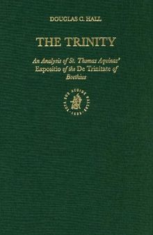 The Trinity: An Analysis of St. Thomas Aquinas' Expositio of the de Trinitate of Boethius (Studien Und Texte Zur Geistesgeschichte Des Mittelalters)