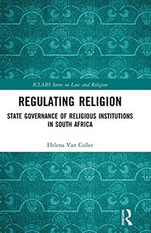 Regulating Religion: State Governance of Religious Institutions in South Africa (ICLARS Series on Law and Religion)