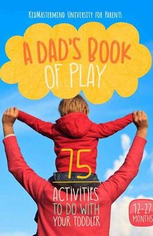 A Dad's Book Of Play: 75 Activities To Do With Your Toddler