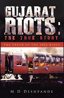 Gujarat Riots: the True Story: The Truth of the 2002 Riots